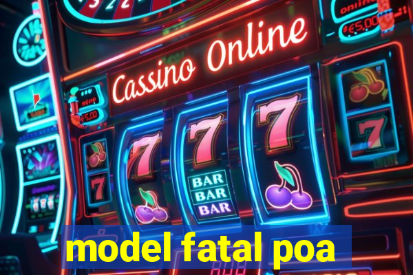 model fatal poa